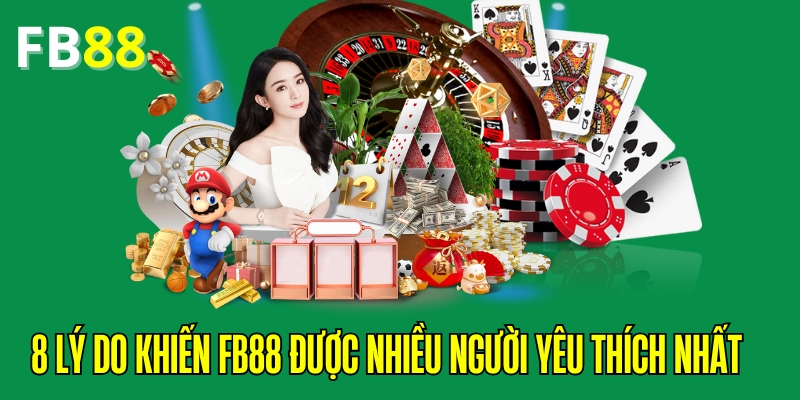 8 lý do khiến FB88 được nhiều người yêu thích nhất